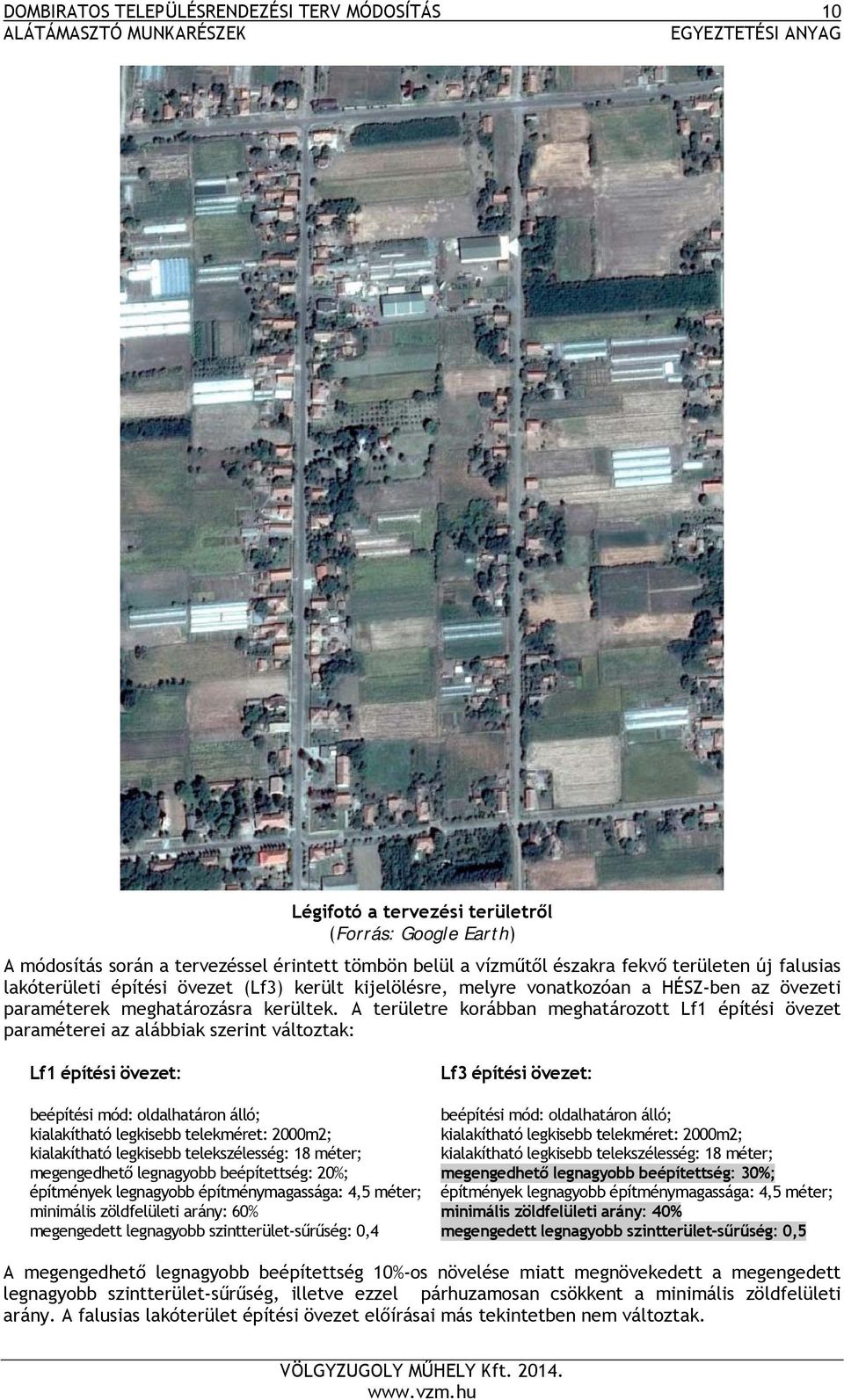 A területre korábban meghatározott Lf1 építési övezet paraméterei az alábbiak szerint változtak: Lf1 építési övezet: beépítési mód: oldalhatáron álló; kialakítható legkisebb telekméret: 2000m2;