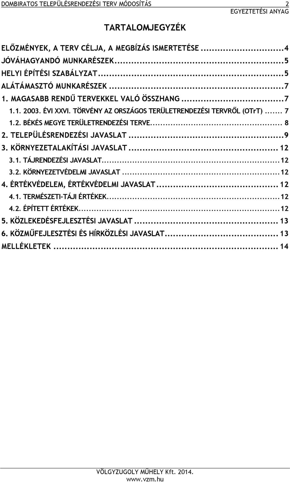 .. 8 2. TELEPÜLÉSRENDEZÉSI JAVASLAT... 9 3. KÖRNYEZETALAKÍTÁSI JAVASLAT... 12 3.1. TÁJRENDEZÉSI JAVASLAT... 12 3.2. KÖRNYEZETVÉDELMI JAVASLAT... 12 4.