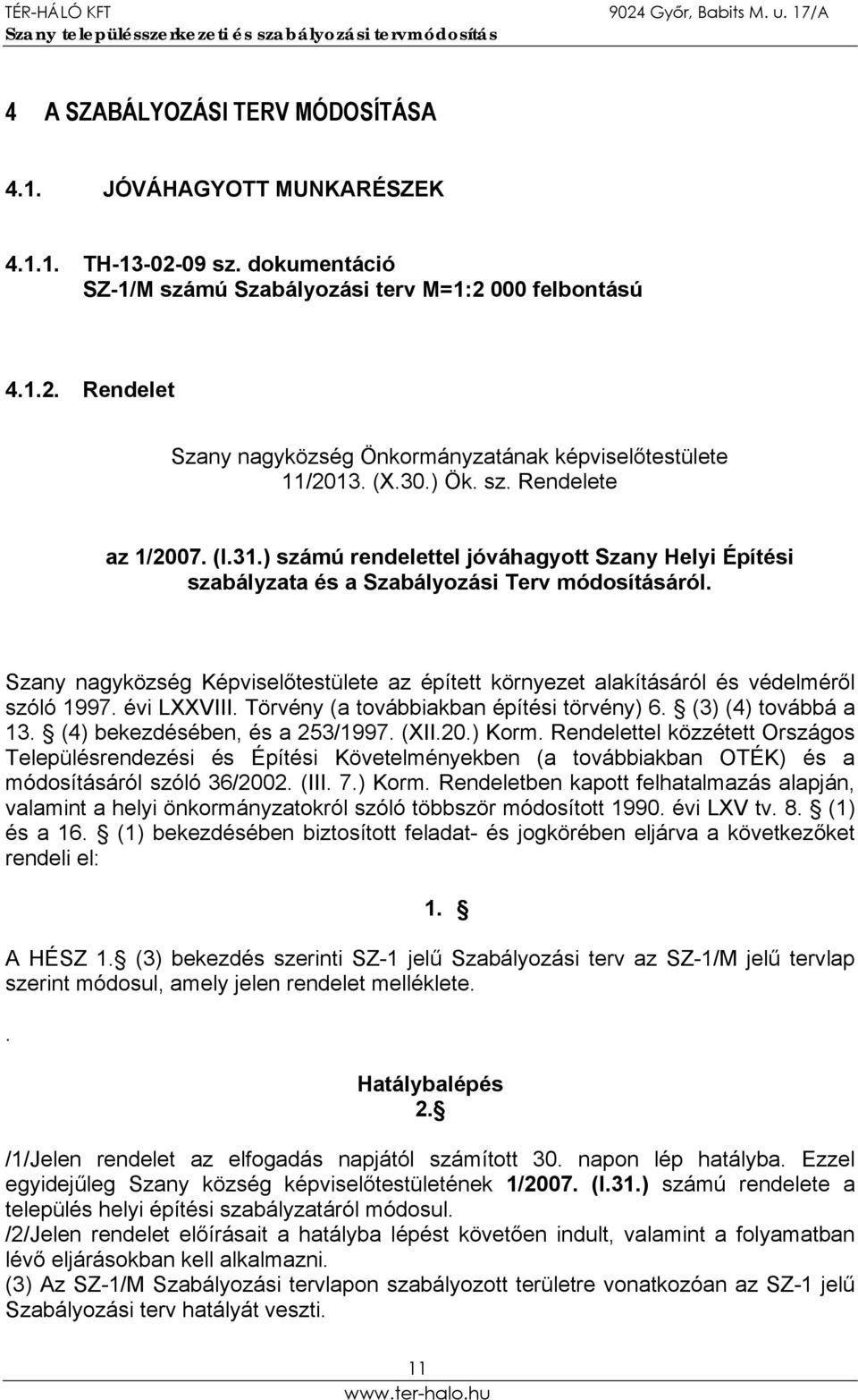 Szany nagyközség Képviselőtestülete az épített környezet alakításáról és védelméről szóló 1997. évi LXXVIII. Törvény (a továbbiakban építési törvény) 6. (3) (4) továbbá a 13.