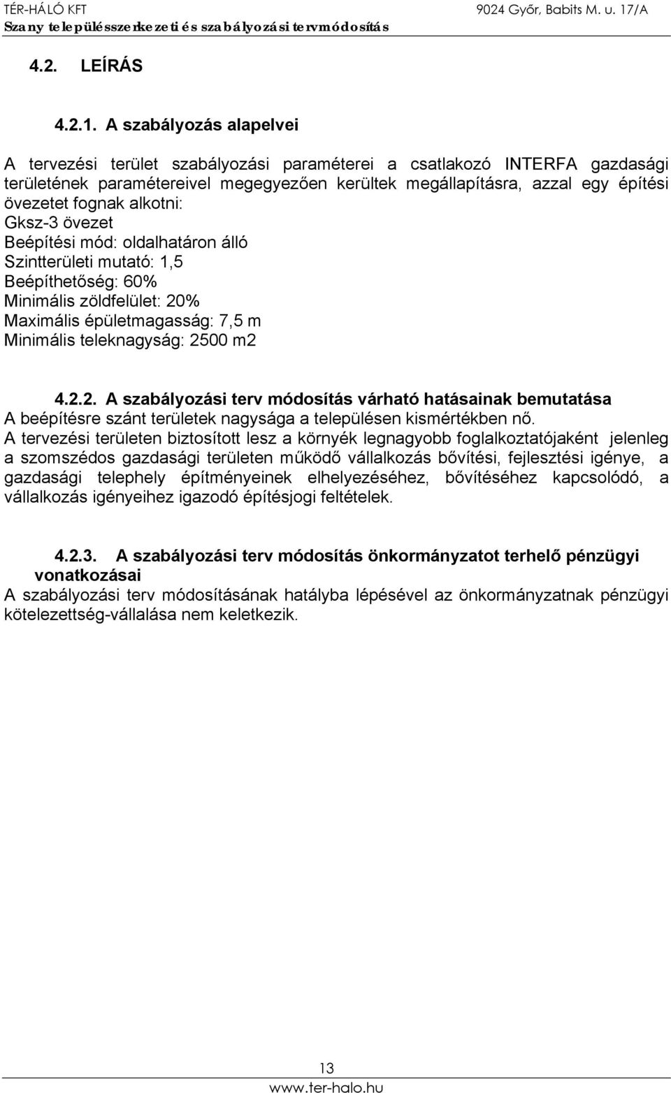 alkotni: Gksz-3 övezet Beépítési mód: oldalhatáron álló Szintterületi mutató: 1,5 Beépíthetőség: 60% Minimális zöldfelület: 20