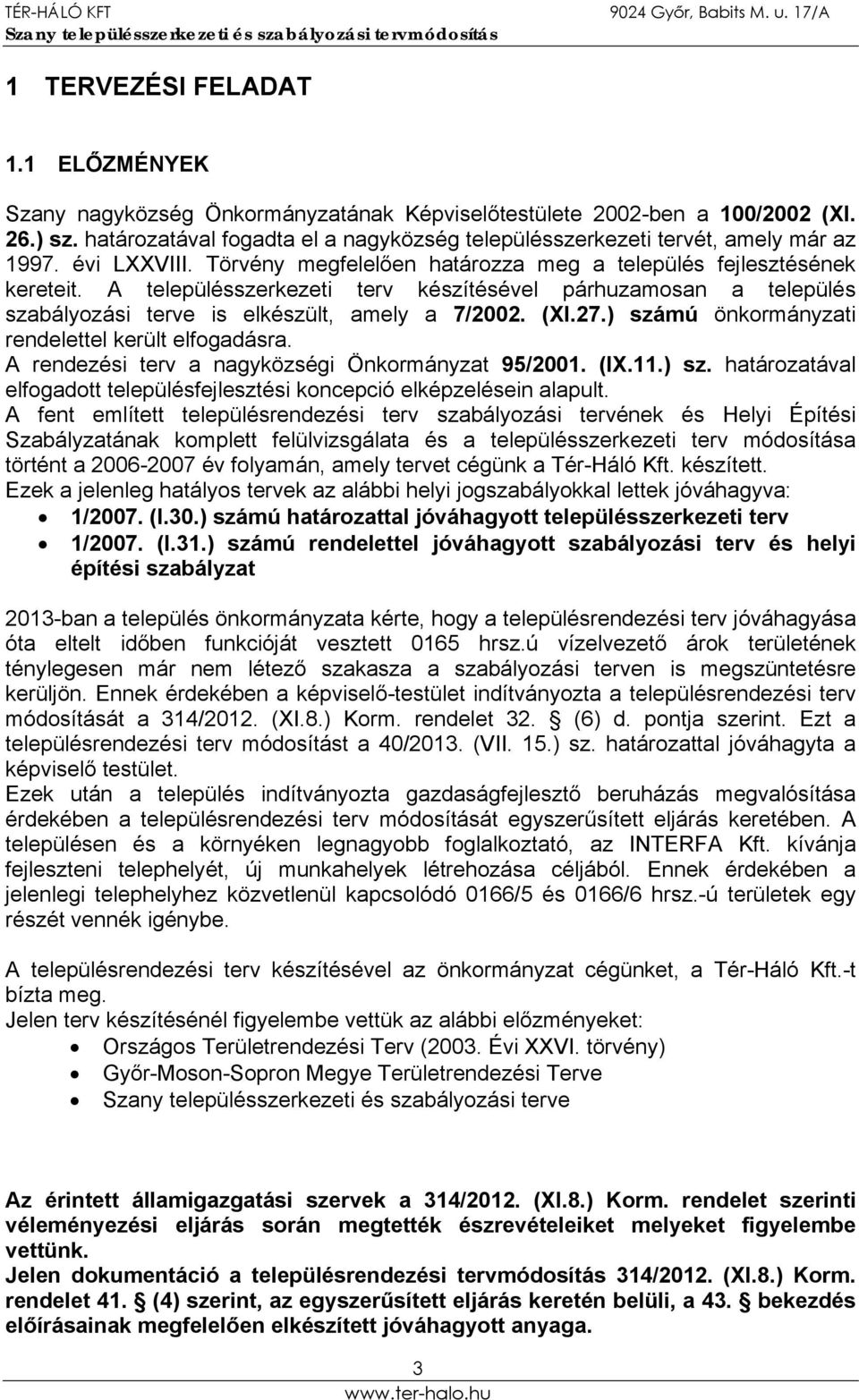 A településszerkezeti terv készítésével párhuzamosan a település szabályozási terve is elkészült, amely a 7/2002. (XI.27.) számú önkormányzati rendelettel került elfogadásra.