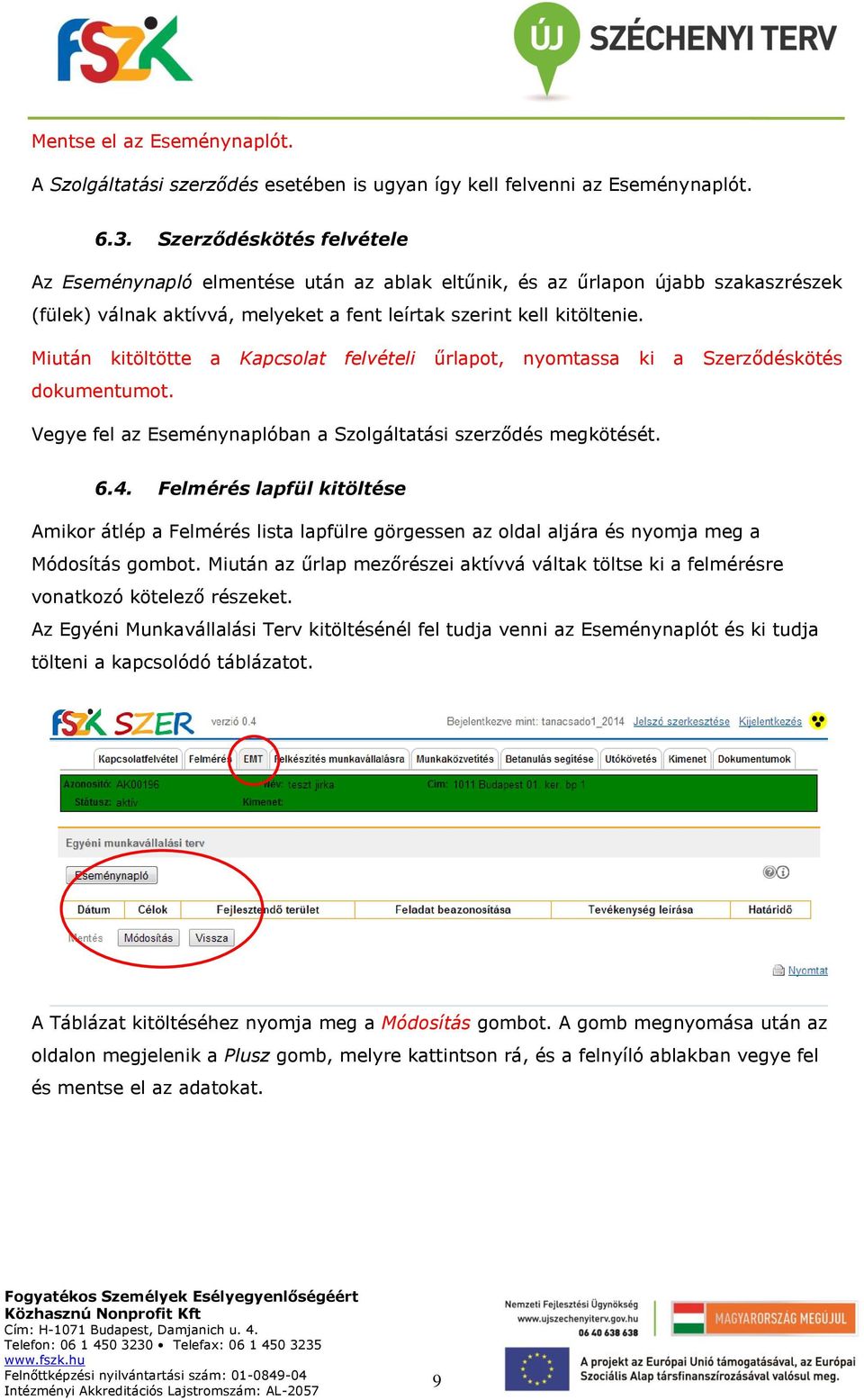 Miután kitöltötte a Kapcsolat felvételi űrlapot, nyomtassa ki a Szerződéskötés dokumentumot. Vegye fel az Eseménynaplóban a Szolgáltatási szerződés megkötését. 6.4.