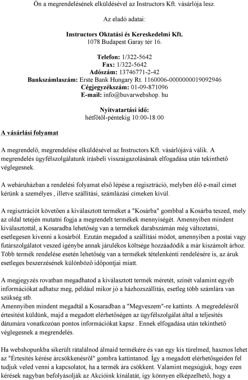 hu A vásárlási folyamat Nyitvatartási idő: hétfőtől-péntekig 10:00-18:00 A megrendelő, megrendelése elküldésével az Instructors Kft. vásárlójává válik.