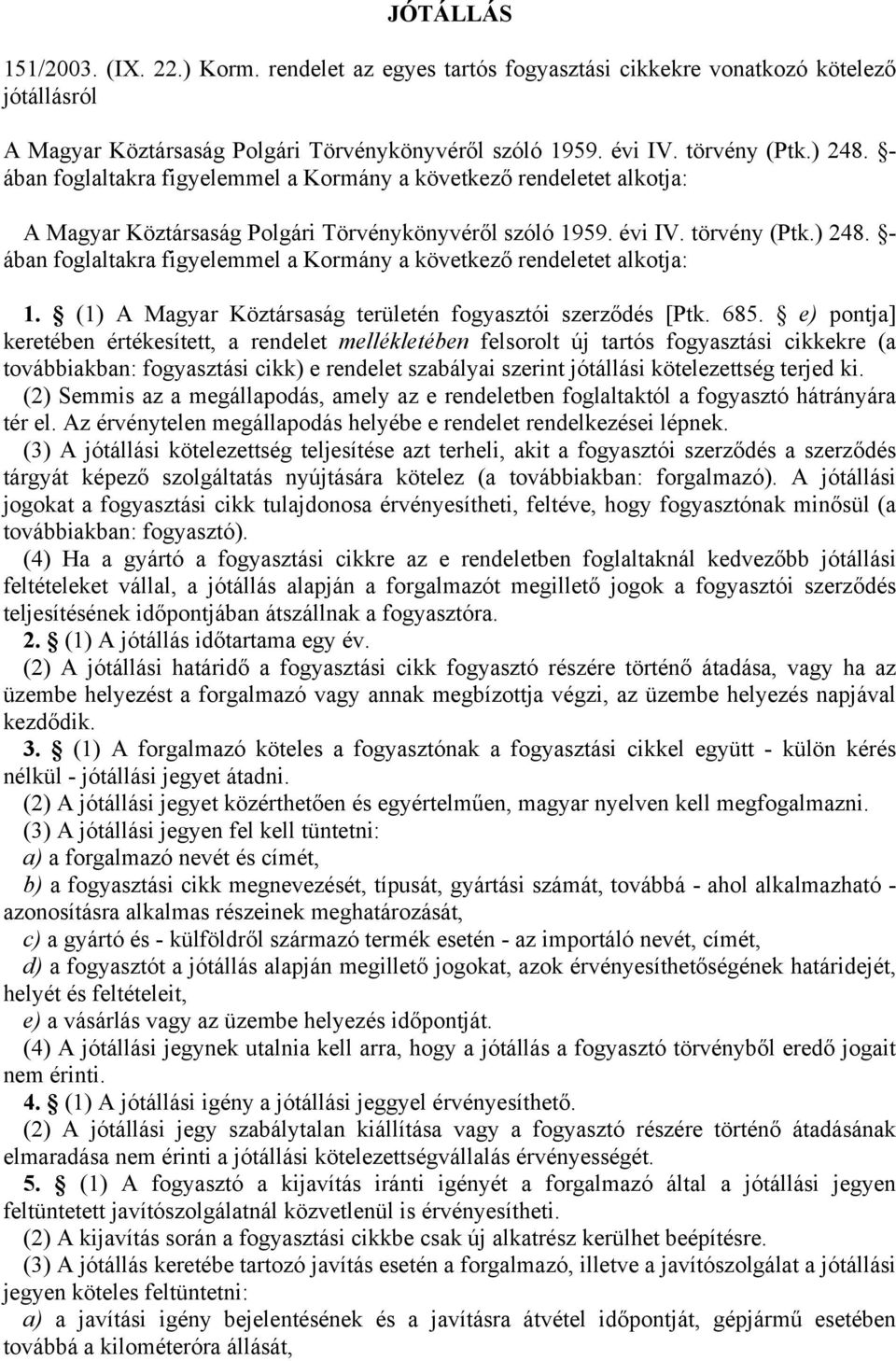 - ában foglaltakra figyelemmel a Kormány a következő rendeletet alkotja: 1. (1) A Magyar Köztársaság területén fogyasztói szerződés [Ptk. 685.