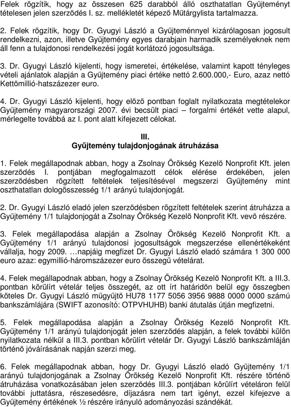 Dr. Gyugyi László kijelenti, hogy ismeretei, értékelése, valamint kapott tényleges vételi ajánlatok alapján a Gyjtemény piaci értéke nettó 2.600.000,- Euro, azaz nettó Kettmillió-hatszázezer euro. 4.
