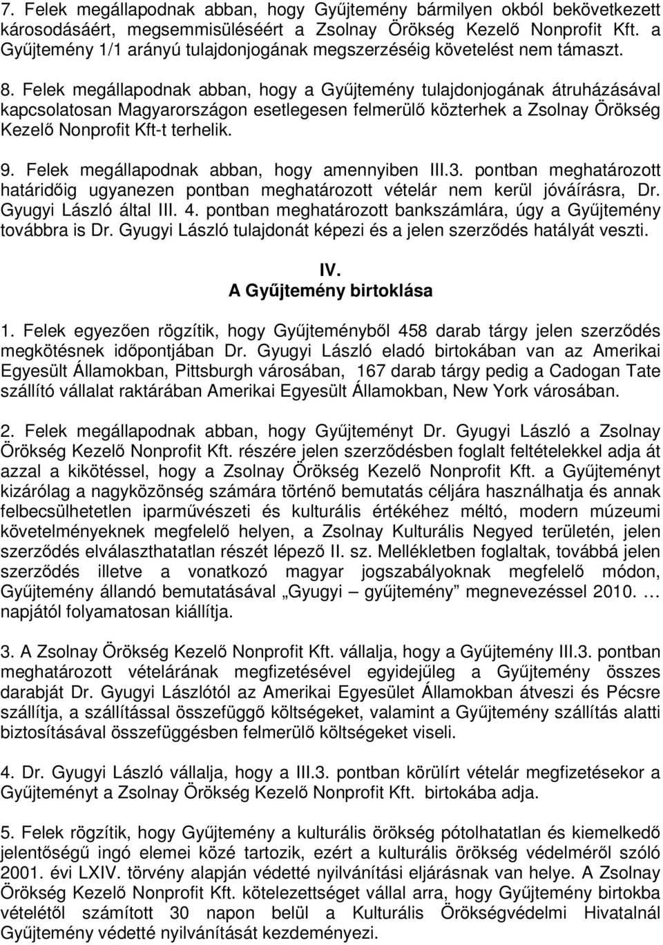 Felek megállapodnak abban, hogy a Gyjtemény tulajdonjogának átruházásával kapcsolatosan Magyarországon esetlegesen felmerül közterhek a Zsolnay Örökség Kezel Nonprofit Kft-t terhelik. 9.