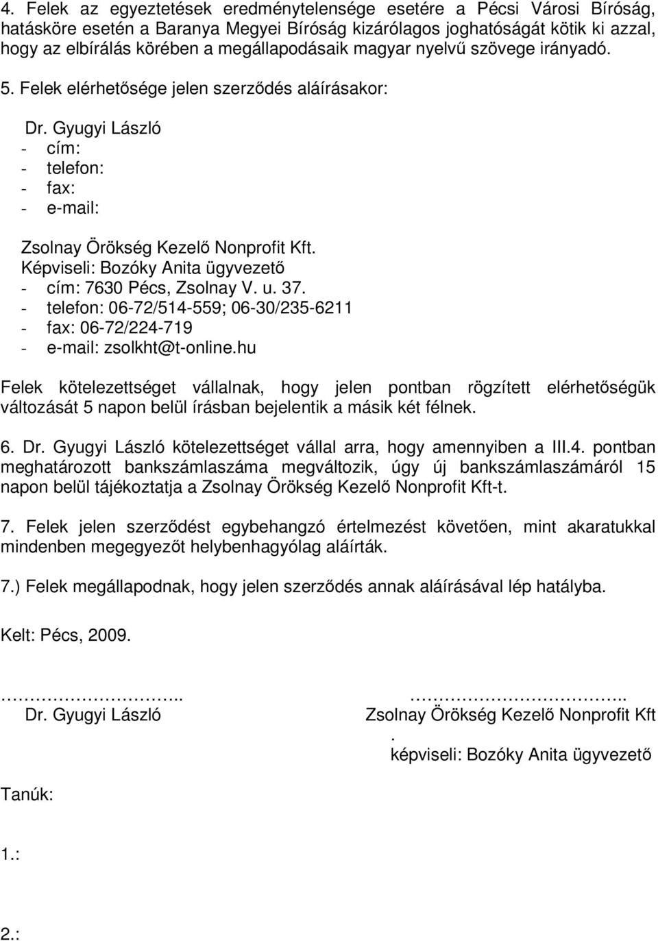 Képviseli: Bozóky Anita ügyvezet - cím: 7630 Pécs, Zsolnay V. u. 37. - telefon: 06-72/514-559; 06-30/235-6211 - fax: 06-72/224-719 - e-mail: zsolkht@t-online.