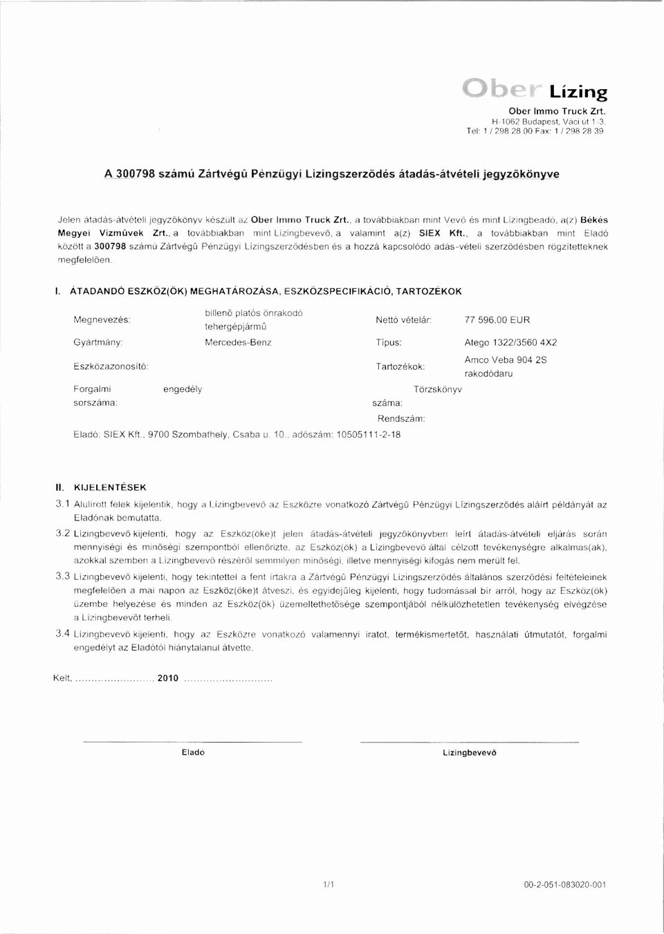 , a továbbiakban mint között a 300798 számú Zártvégü Pénzügyi Lízingszerz ődésben és a hozzá kapcsolódó adás-vételi szerz ődésben rögzítetteknek Megnevezés: billen ő platós önrakodó tehergépjárm ű