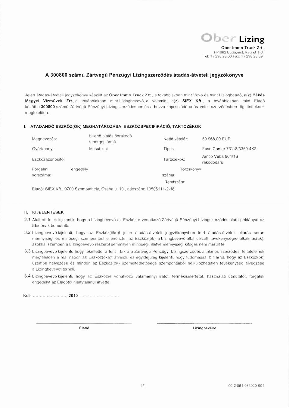 , a továbbiakban mint között a 300800 számú Zártvégü Pénzügyi Lízingszerzödésben és a hozzá kapcsolódó adás-vételi szerzödésben rögzítetteknek Megnevezés: billen ő platós önrakodó tehergépjárm ű