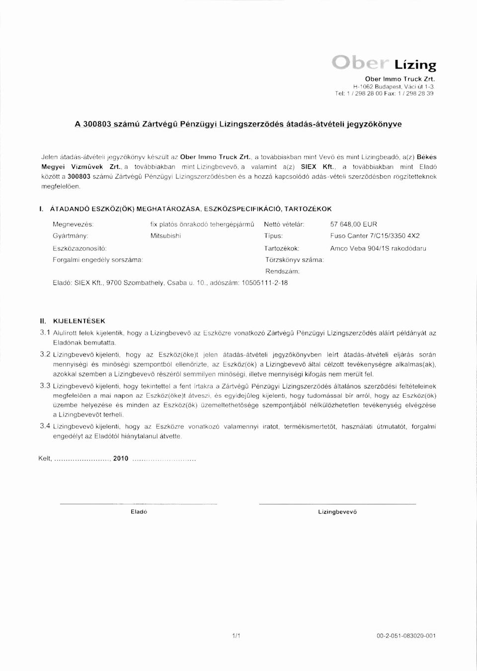 , a továbbiakban mint között a 300803 számú Zártvég ű Pénzügyi Lízingszerz ődésben és a hozzá kapcsolódó adás-vételi szerz ődésben rögzítetteknek megfelel ően.