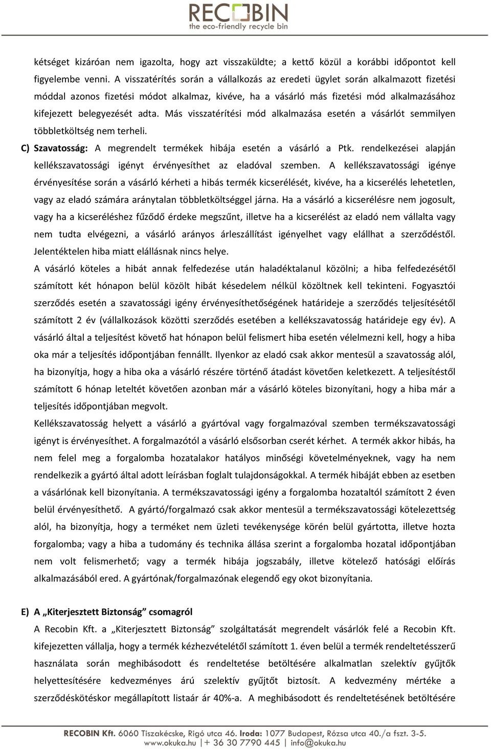 adta. Más visszatérítési mód alkalmazása esetén a vásárlót semmilyen többletköltség nem terheli. C) Szavatosság: A megrendelt termékek hibája esetén a vásárló a Ptk.