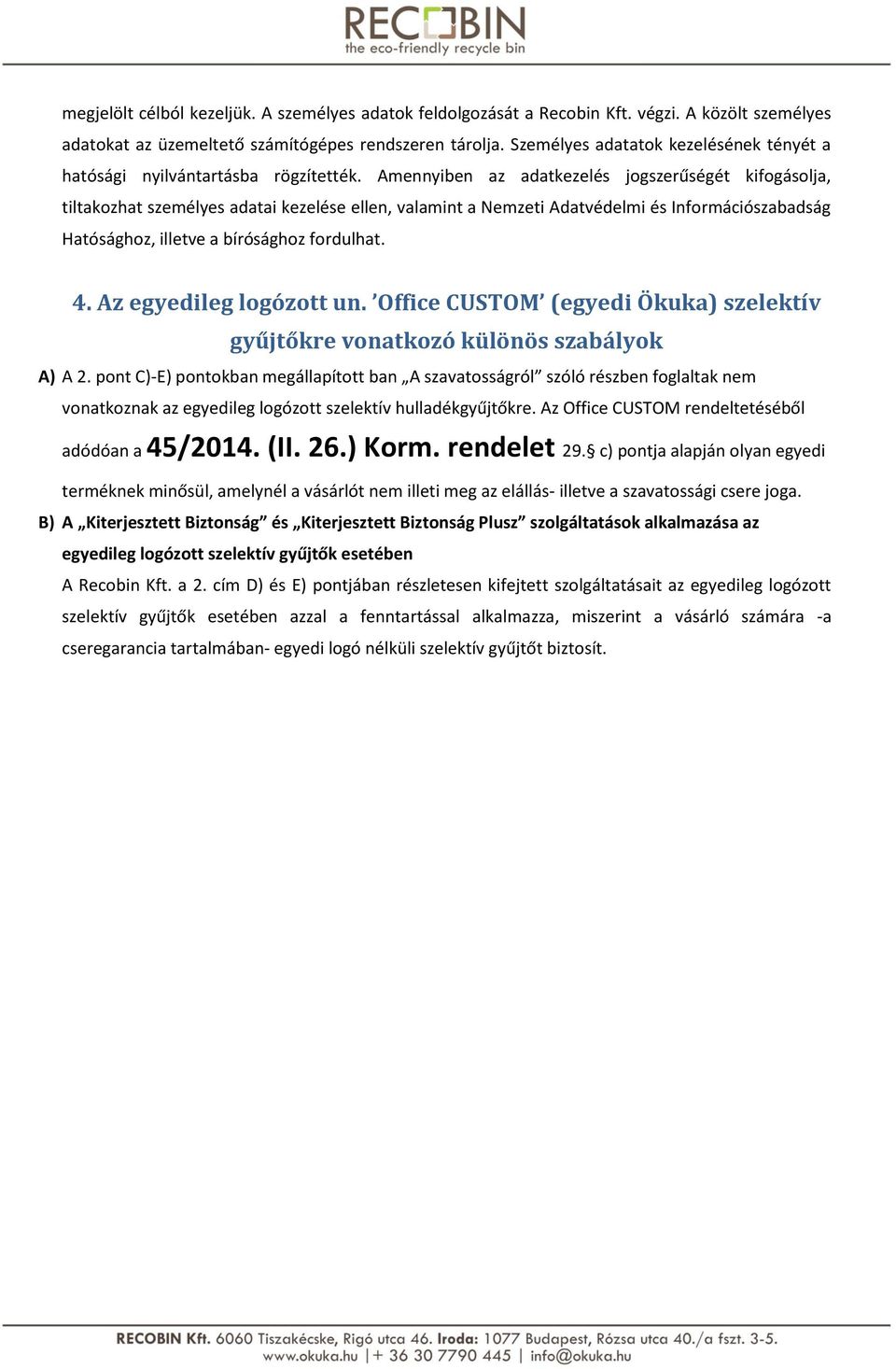 Amennyiben az adatkezelés jogszerűségét kifogásolja, tiltakozhat személyes adatai kezelése ellen, valamint a Nemzeti Adatvédelmi és Információszabadság Hatósághoz, illetve a bírósághoz fordulhat. 4.