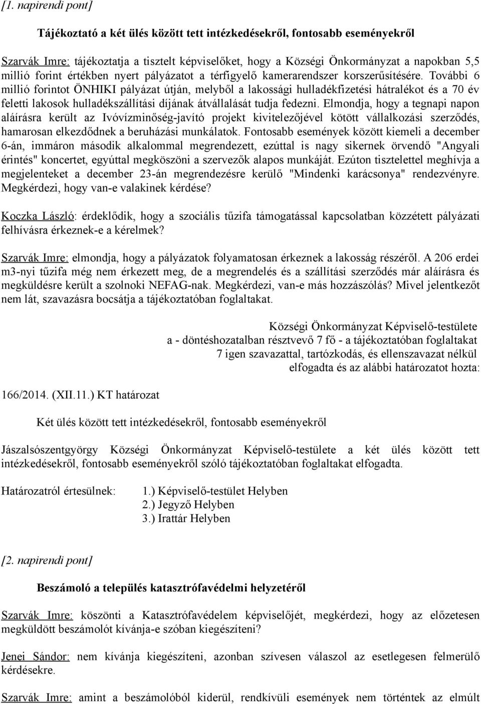 További 6 millió forintot ÖNHIKI pályázat útján, melyből a lakossági hulladékfizetési hátralékot és a 70 év feletti lakosok hulladékszállítási díjának átvállalását tudja fedezni.