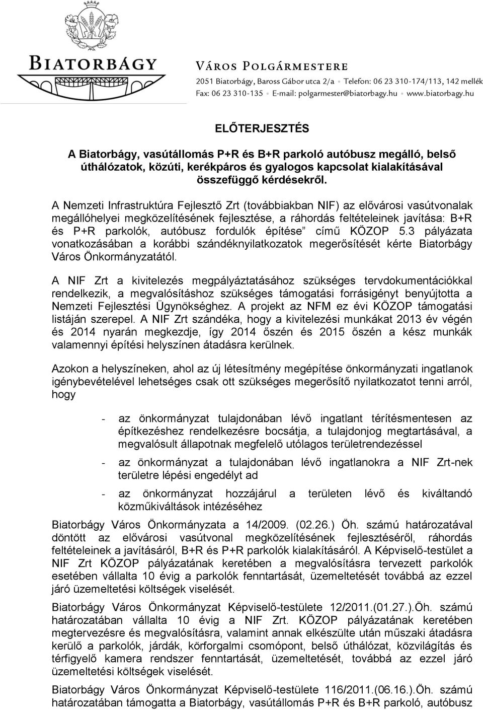 A Nemzeti Infrastruktúra Fejlesztő Zrt (továbbiakban NIF) az elővárosi vasútvonalak megállóhelyei megközelítésének fejlesztése, a ráhordás feltételeinek javítása: B+R és P+R parkolók, autóbusz