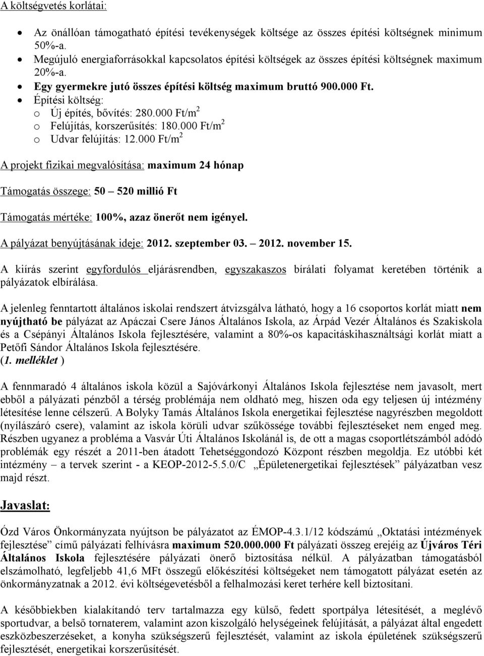 Építési költség: o Új építés, bővítés: 280.000 Ft/m 2 o Felújítás, korszerűsítés: 180.000 Ft/m 2 o Udvar felújítás: 12.