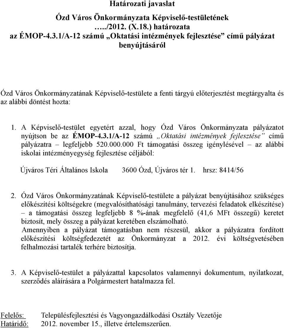 A Képviselő-testület egyetért azzal, hogy Ózd Város Önkormányzata pályázatot nyújtson be az ÉMOP-4.3.1/A-12 számú Oktatási intézmények fejlesztése című pályázatra legfeljebb 520.000.