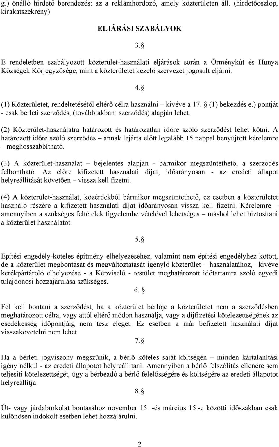 (1) Közterületet, rendeltetésétől eltérő célra használni kivéve a 17. (1) bekezdés e.) pontját - csak bérleti szerződés, (továbbiakban: szerződés) alapján lehet.