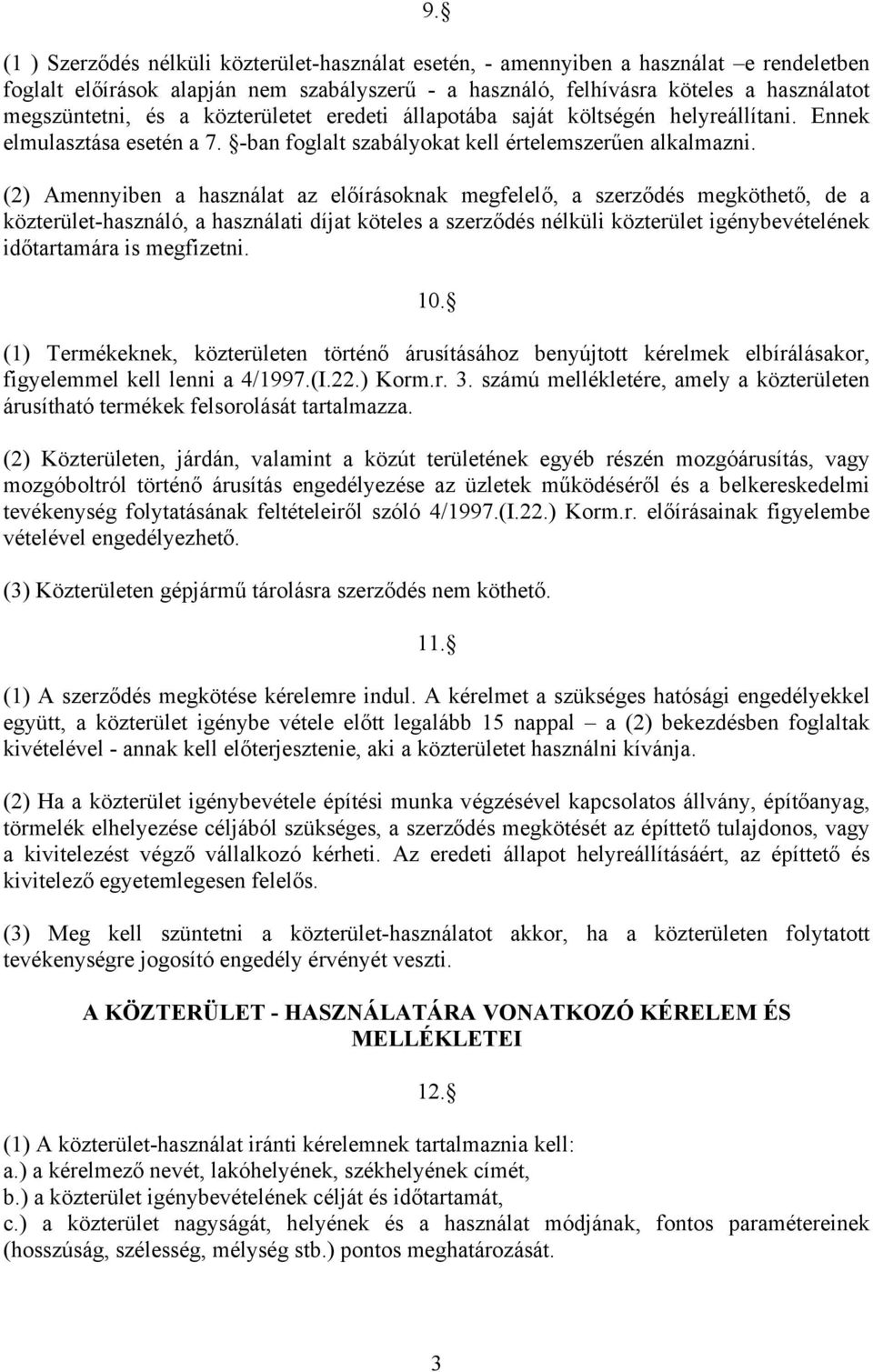 (2) Amennyiben a használat az előírásoknak megfelelő, a szerződés megköthető, de a közterület-használó, a használati díjat köteles a szerződés nélküli közterület igénybevételének időtartamára is