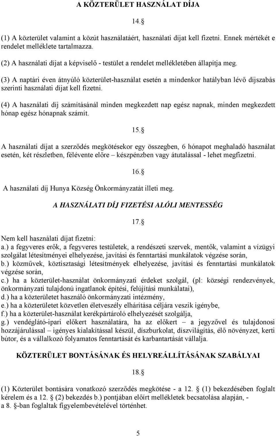 (3) A naptári éven átnyúló közterület-használat esetén a mindenkor hatályban lévő díjszabás szerinti használati díjat kell fizetni.
