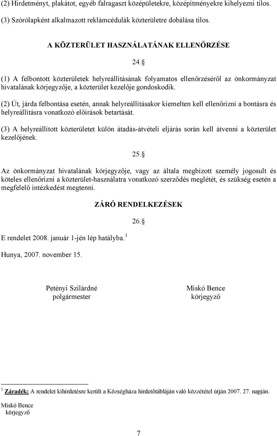 (2) Út, járda felbontása esetén, annak helyreállításakor kiemelten kell ellenőrizni a bontásra és helyreállításra vonatkozó előírások betartását.