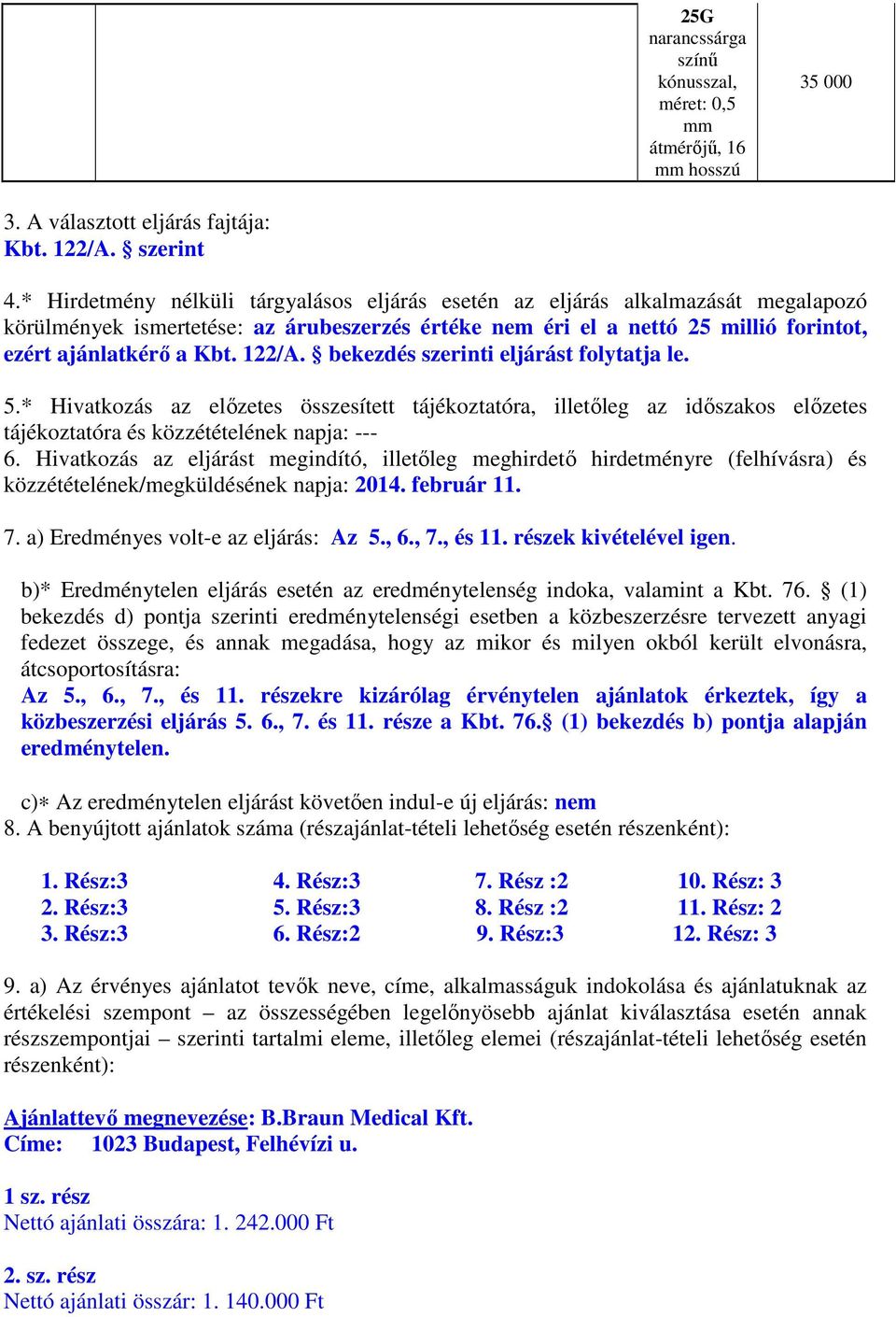 bekezdés szerinti eljárást folytatja le. 5.* Hivatkozás az előzetes összesített tájékoztatóra, illetőleg az időszakos előzetes tájékoztatóra és közzétételének napja: --- 6.