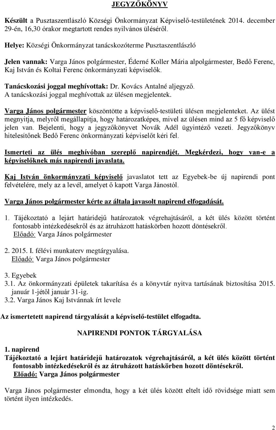 képviselők. Tanácskozási joggal meghívottak: Dr. Kovács Antalné aljegyző. A tanácskozási joggal meghívottak az ülésen megjelentek.