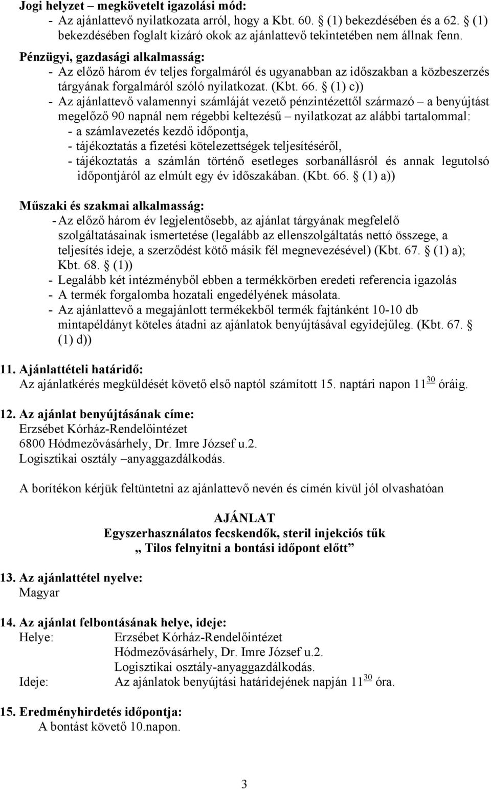 (1) c)) - Az ajánlattevő valamennyi számláját vezető pénzintézettől származó a benyújtást megelőző 90 napnál nem régebbi keltezésű nyilatkozat az alábbi tartalommal: - a számlavezetés kezdő