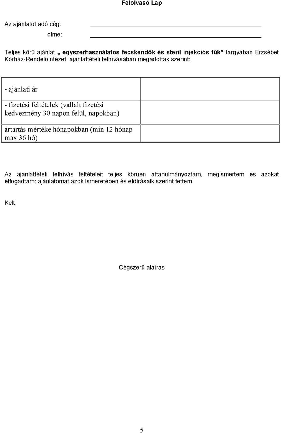 kedvezmény 30 napon felül, napokban) ártartás mértéke hónapokban (min 12 hónap max 36 hó) Az ajánlattételi felhívás feltételeit