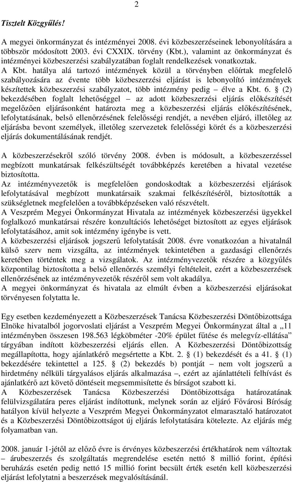 hatálya alá tartozó intézmények közül a törvényben előírtak megfelelő szabályozására az évente több közbeszerzési t is lebonyolító intézmények készítettek közbeszerzési szabályzatot, több intézmény