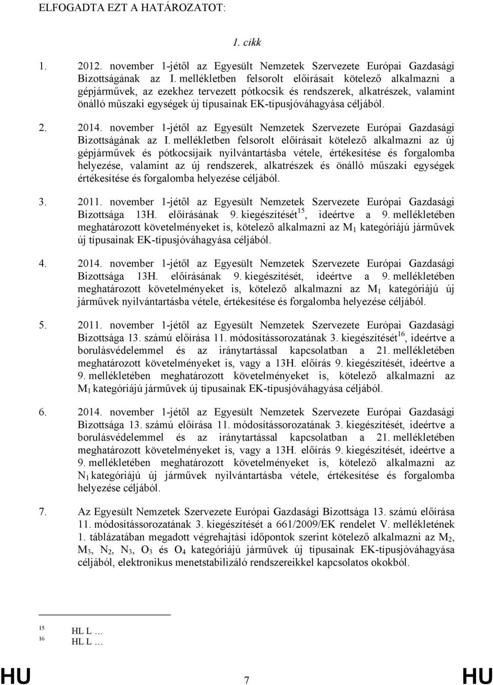 céljából. 2. 2014. november 1-jétől az Egyesült Nemzetek Szervezete Európai Gazdasági Bizottságának az I.