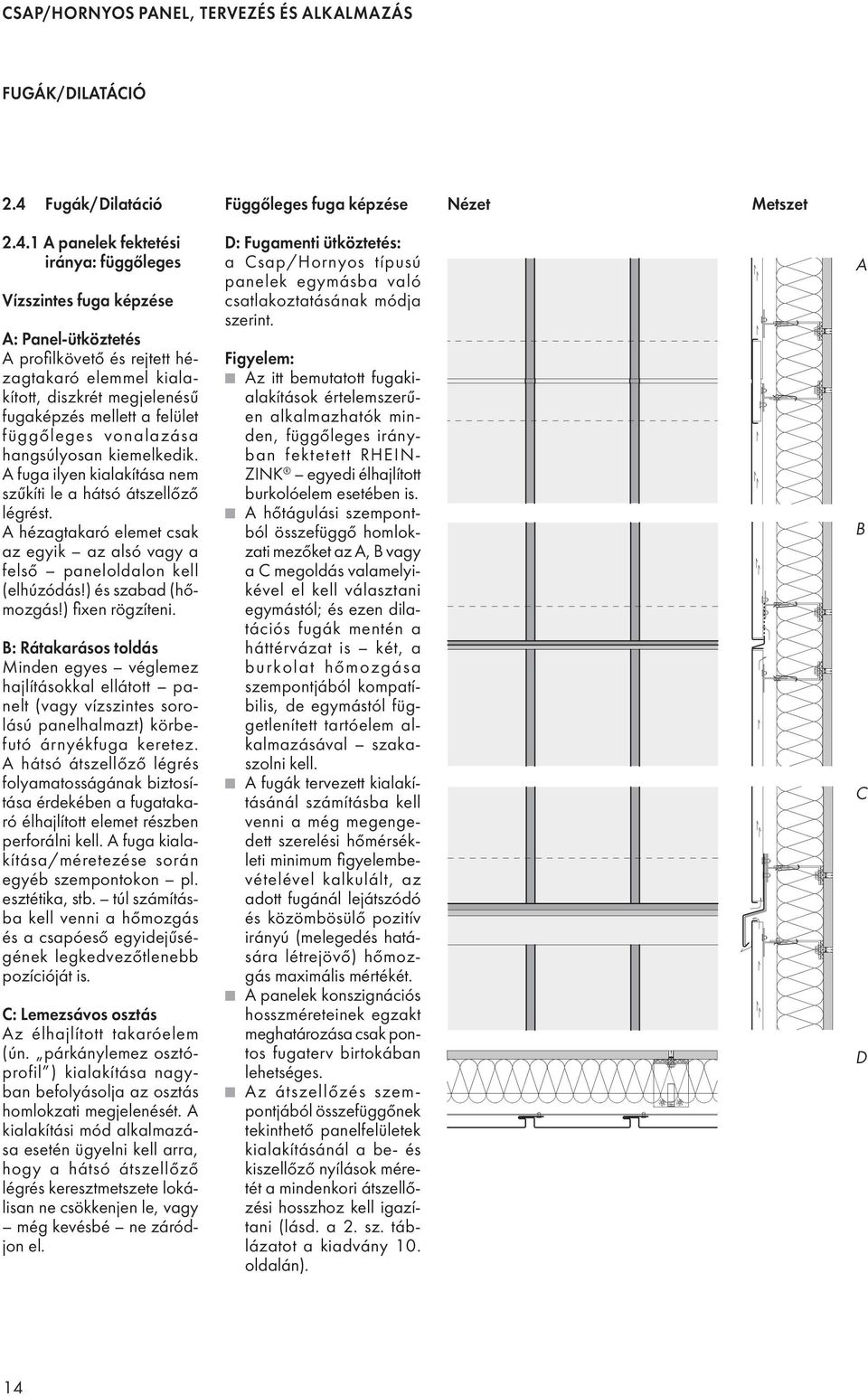 1 A panelek fektetési iránya: függőleges Vízszintes fuga képzése A: Panel-ütköztetés A profi lkövető és rejtett hézagtakaró elemmel kialakított, diszkrét megjelenésű fugaképzés mellett a felület