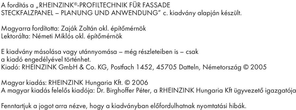 építőmérnök E kiadvány másolása vagy utánnyomása még részleteiben is csak a kiadó engedélyével történhet. Kiadó: RHEINZINK GmbH & Co.