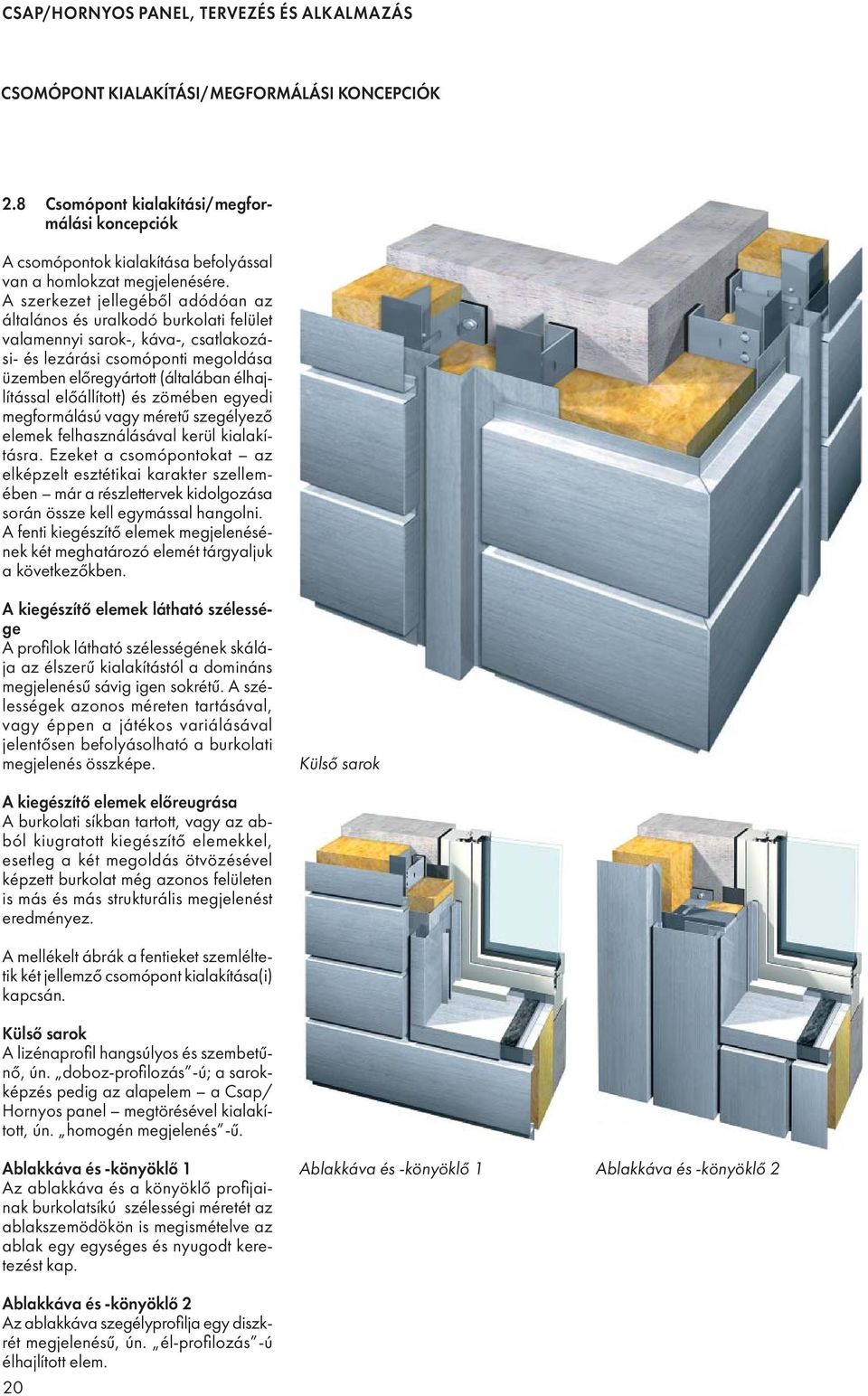 előállított) és zömében egyedi megformálású vagy méretű szegélyező elemek felhasználásával kerül kialakításra.