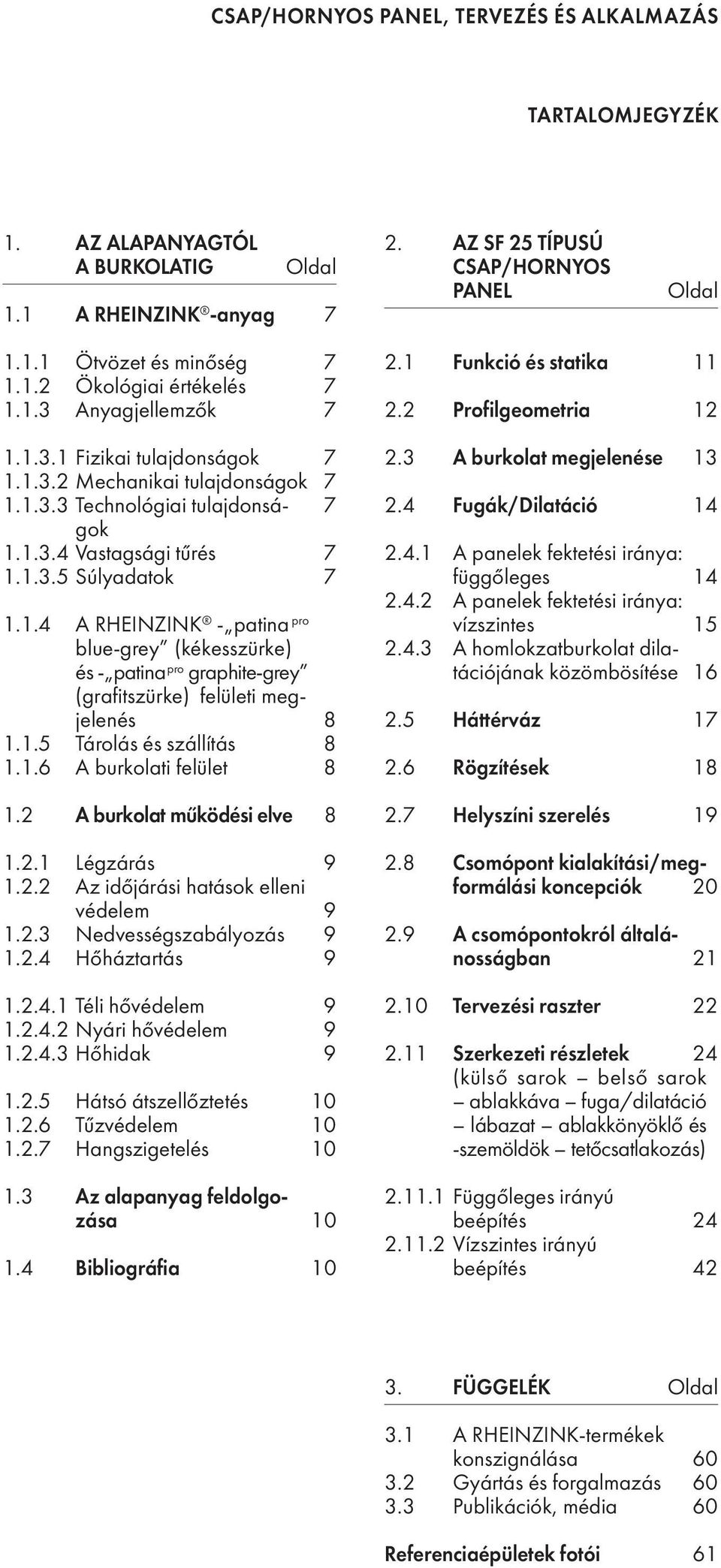 1.5 Tárolás és szállítás 8 1.1.6 A burkolati felület 8 1.2 A burkolat működési elve 8 1.2.1 Légzárás 9 1.2.2 Az időjárási hatások elleni védelem 9 1.2.3 Nedvességszabályozás 9 1.2.4 