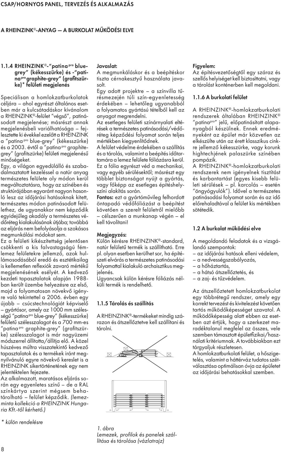 kulcsátadáskor kívá na lom a RHEINZINK -felület végső, pati ná - sodott megjelenése; másrészt annak megjelenésbeli variálhatósága fejlesztette ki évekkel ezelőtt a RHEIN ZINK a patina pro blue-grey