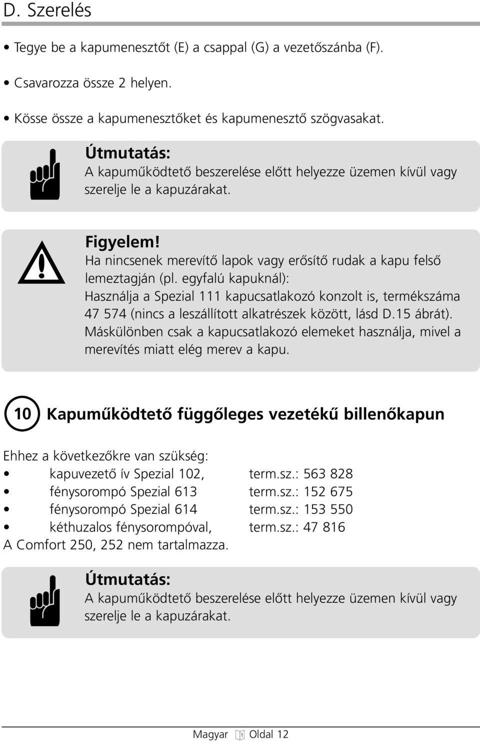 eyfalú kapuknál): Használja a Spezial 111 kapucsatlakozó konzolt is, termékszáma 47 574 (nincs a leszállított alkatrészek között, lásd D.15 ábrát).