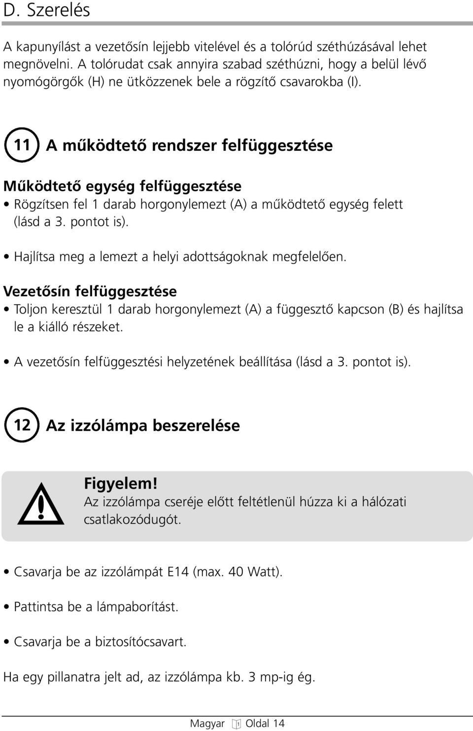 11 A mıködtetœ rendszer felfüesztése MıködtetŒ eysé felfüesztése Rözítsen fel 1 darab oronylemezt (A) a mıködtetœ eysé felett (lásd a 3. pontot is).