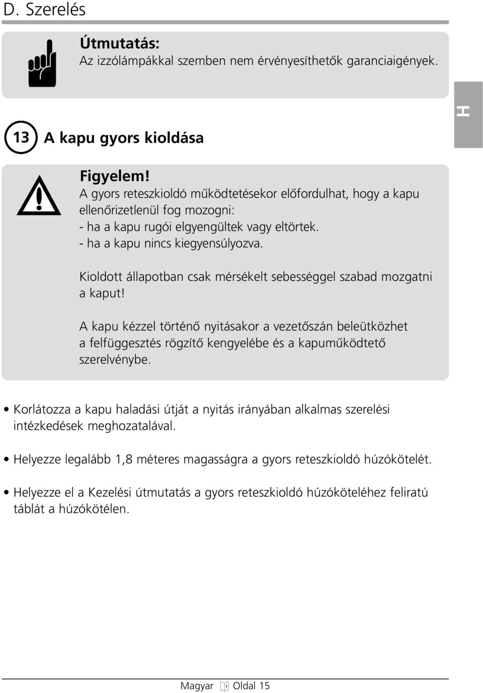 Kioldott állapotban csak mérsékelt sebesséel szabad mozatni a kaput!