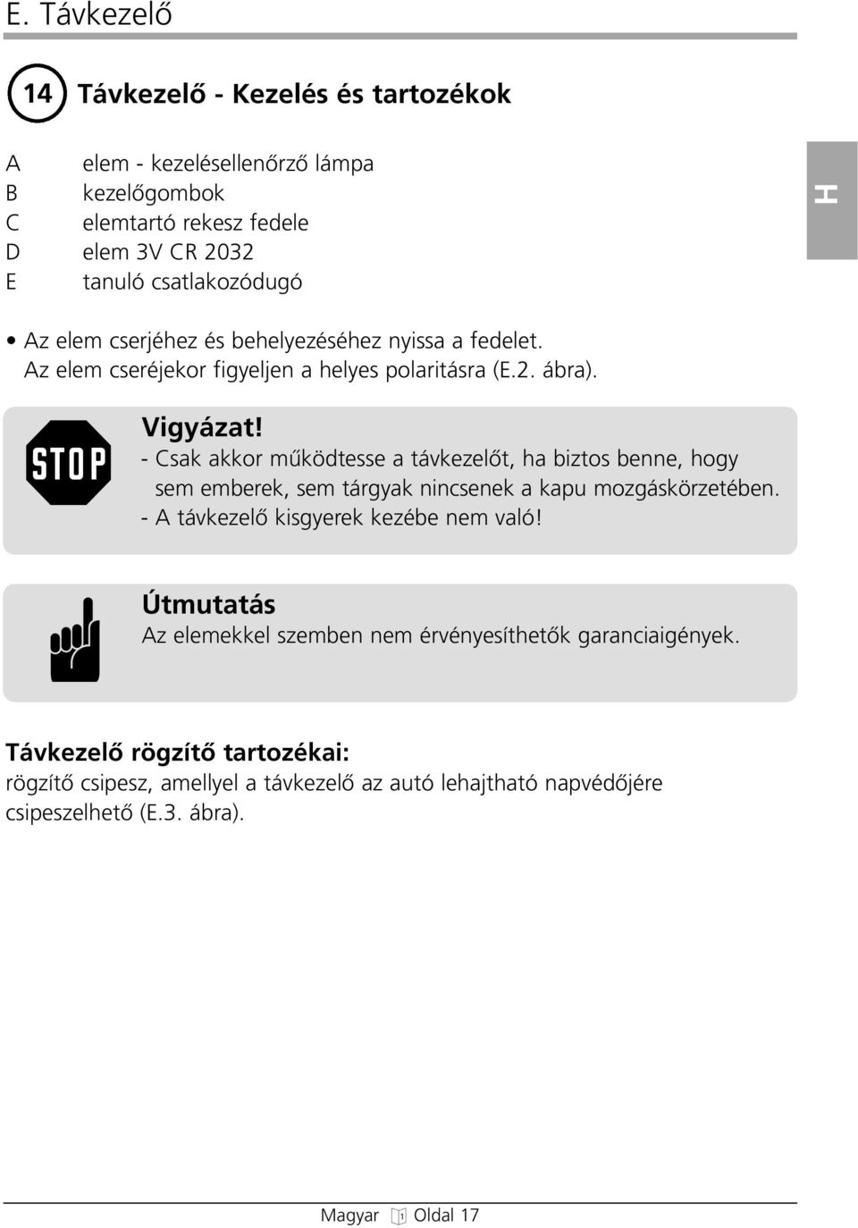 - Csak akkor mıködtesse a távkezelœt, a biztos benne, oy sem emberek, sem táryak nincsenek a kapu mozáskörzetében. - A távkezelœ kisyerek kezébe nem való!