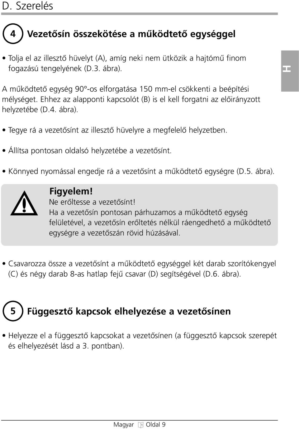 Teye rá a vezetœsínt az illesztœ üvelyre a mefelelœ elyzetben. Állítsa pontosan oldalsó elyzetébe a vezetœsínt. Könnyed nyomással enedje rá a vezetœsínt a mıködtetœ eysére (D.5. ábra). Fiyelem!