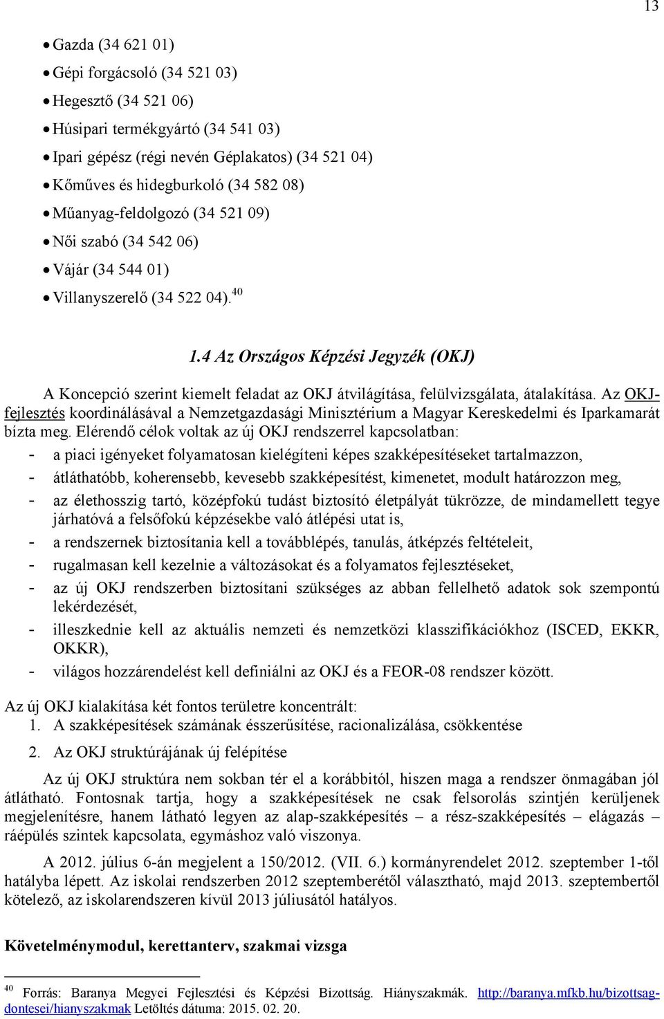 4 Az Országos Képzési Jegyzék (OKJ) A Koncepció szerint kiemelt feladat az OKJ átvilágítása, felülvizsgálata, átalakítása.