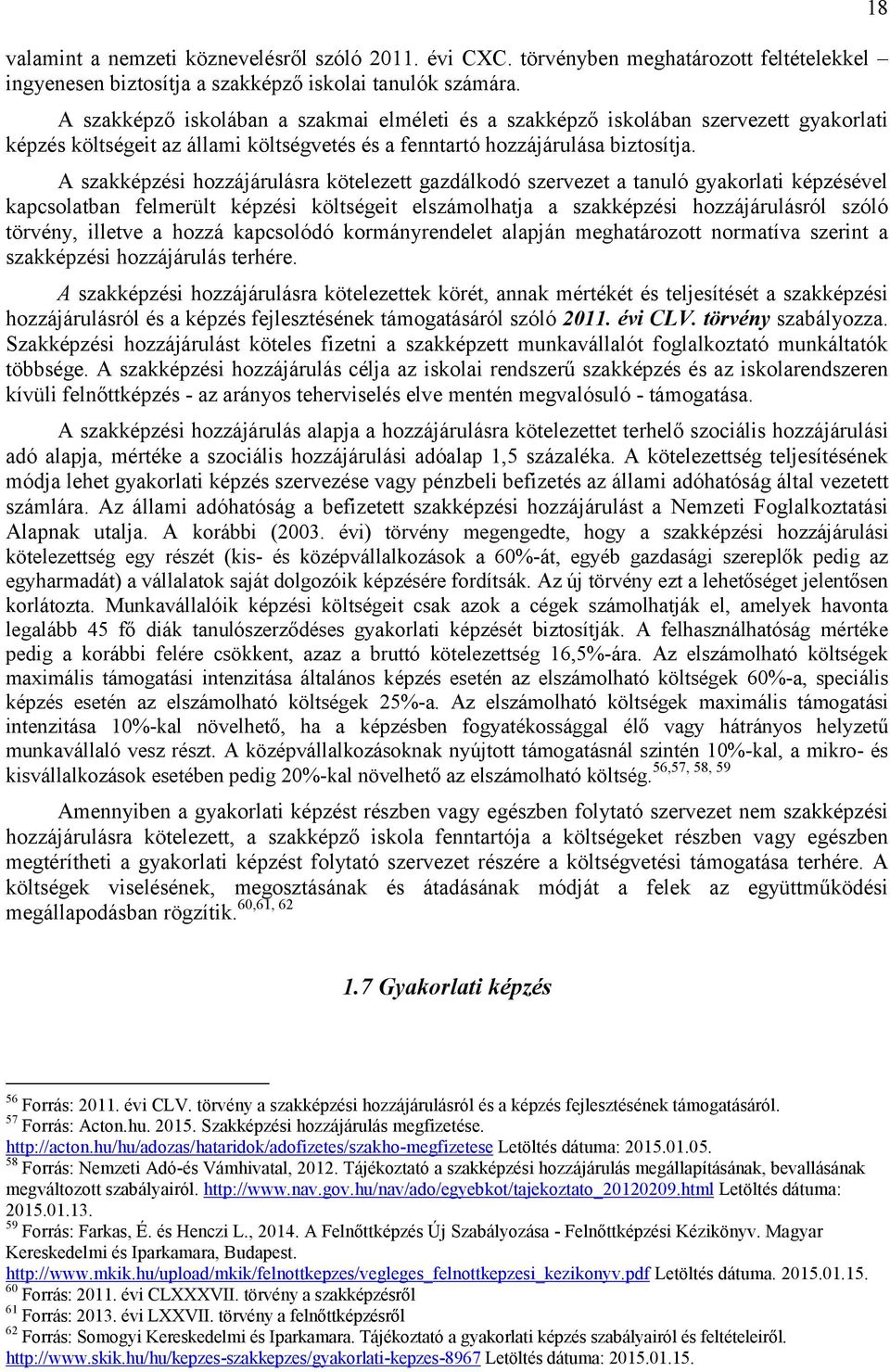 A szakképzési hozzájárulásra kötelezett gazdálkodó szervezet a tanuló gyakorlati képzésével kapcsolatban felmerült képzési költségeit elszámolhatja a szakképzési hozzájárulásról szóló törvény,