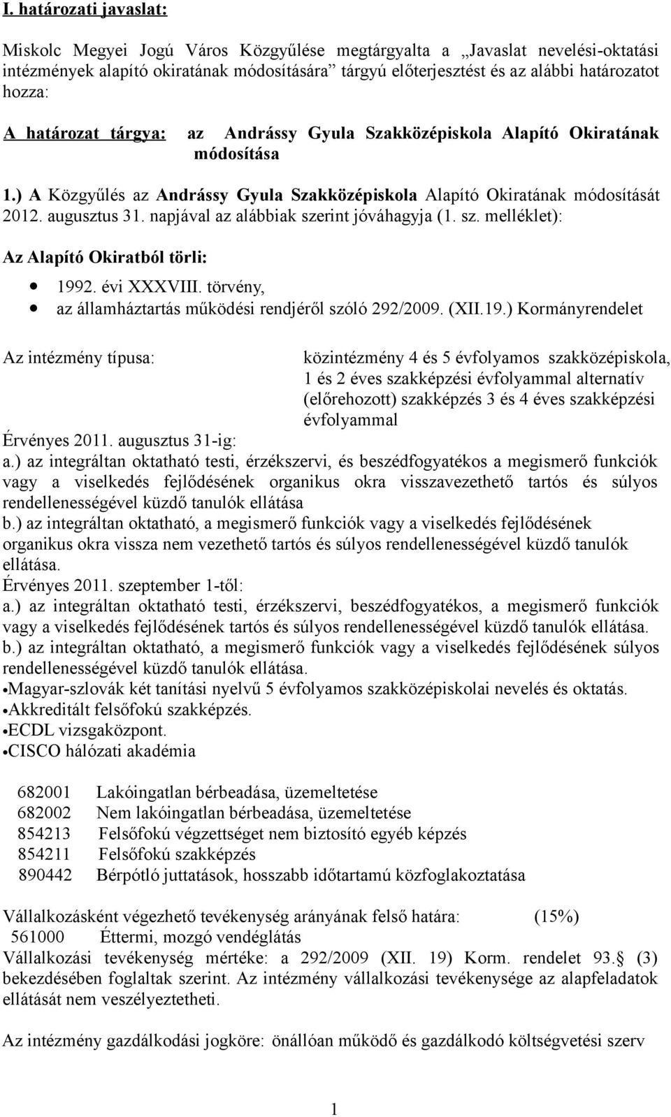 napjával az alábbiak szerint jóváhagyja (1. sz. melléklet): Az Alapító Okiratból törli: 199