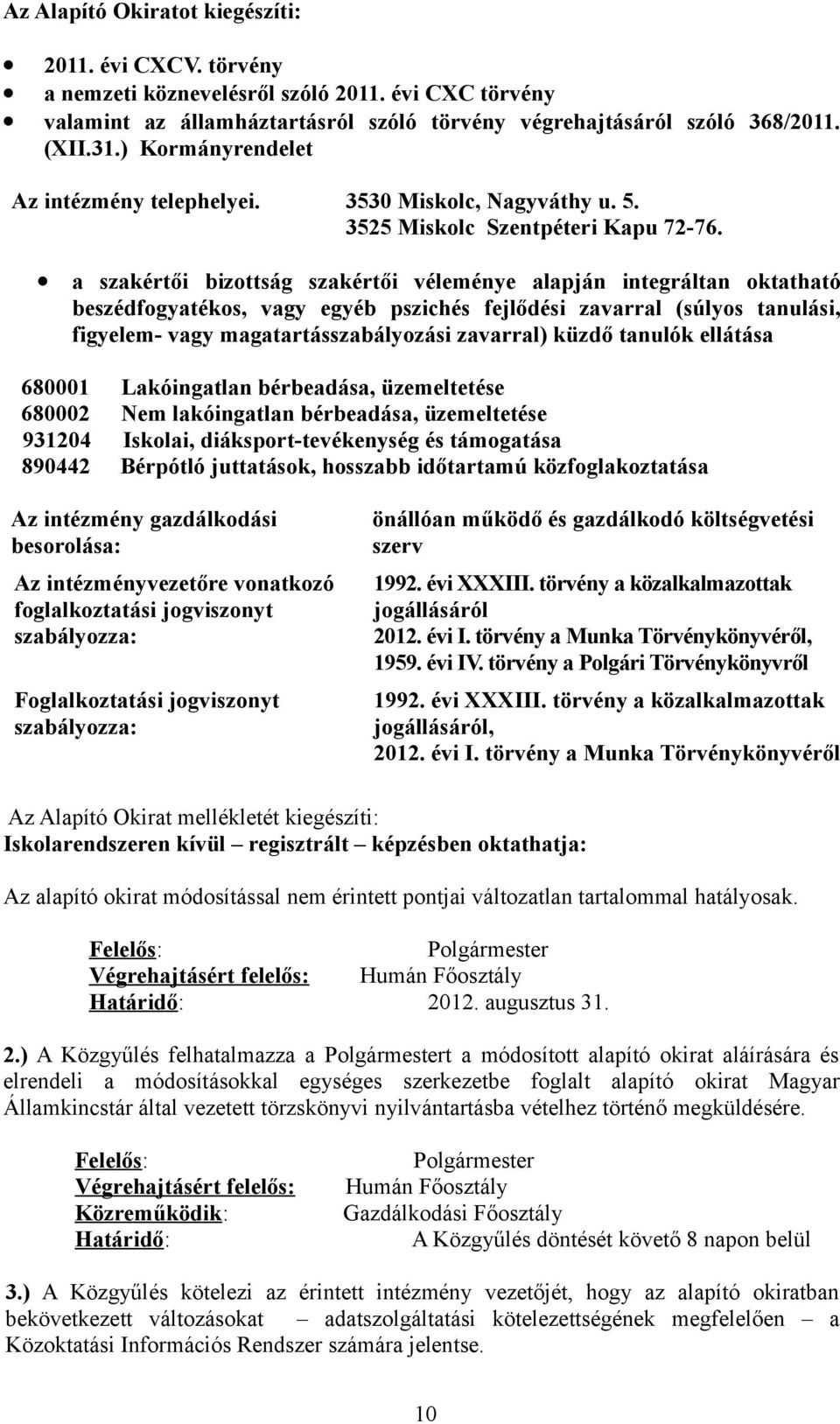 a szakértői bizottság szakértői véleménye alapján integráltan oktatható beszédfogyatékos, vagy egyéb pszichés fejlődési zavarral (súlyos tanulási, figyelem- vagy magatartásszabályozási zavarral)