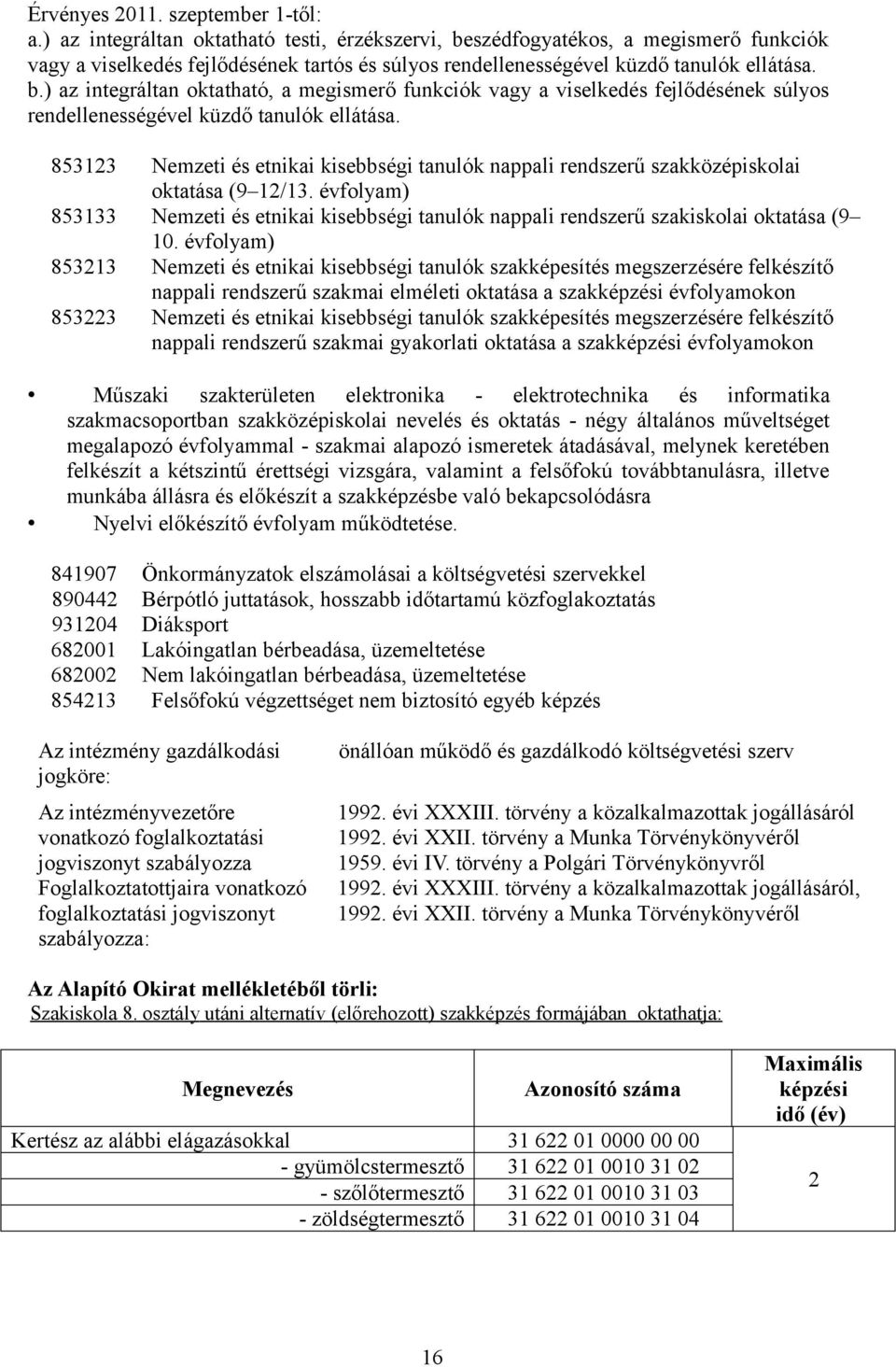 853123 Nemzeti és etnikai kisebbségi tanulók nappali rendszerű szakközépiskolai oktatása (9 12/13. évfolyam) 853133 Nemzeti és etnikai kisebbségi tanulók nappali rendszerű szakiskolai oktatása (9 10.