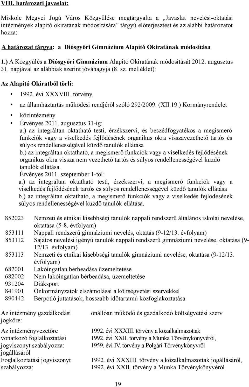 napjával az alábbiak szerint jóváhagyja (8. sz. melléklet): Az Alapító Okiratból törli: 1992. évi XXXVIII. törvény, az államháztartás működési rendjéről szóló 292/2009. (XII.19.) Kormányrendelet közintézmény Érvényes 2011.