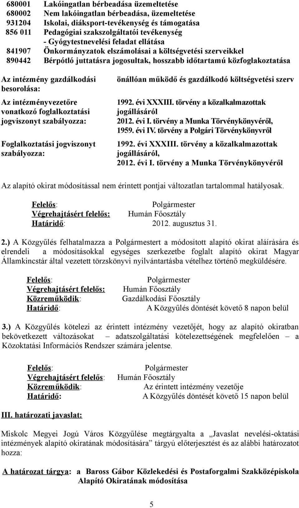 gazdálkodási besorolása: Az intézményvezetőre vonatkozó foglalkoztatási jogviszonyt önállóan működő és gazdálkodó költségvetési szerv jogállásáról 2012. évi I.