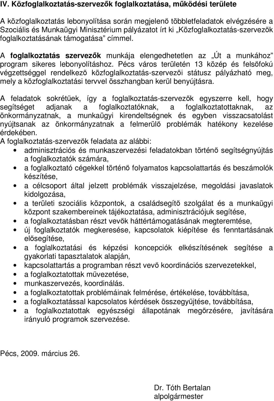 Pécs város területén 13 közép és felsfokú végzettséggel rendelkez közfoglalkoztatás-szervezi státusz pályázható meg, mely a közfoglalkoztatási tervvel összhangban kerül benyújtásra.