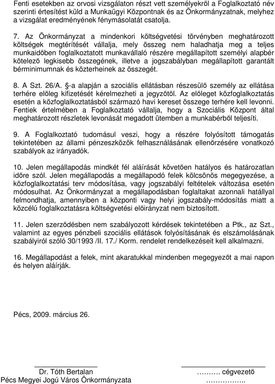 Az Önkormányzat a mindenkori költségvetési törvényben meghatározott költségek megtérítését vállalja, mely összeg nem haladhatja meg a teljes munkaidben foglalkoztatott munkavállaló részére