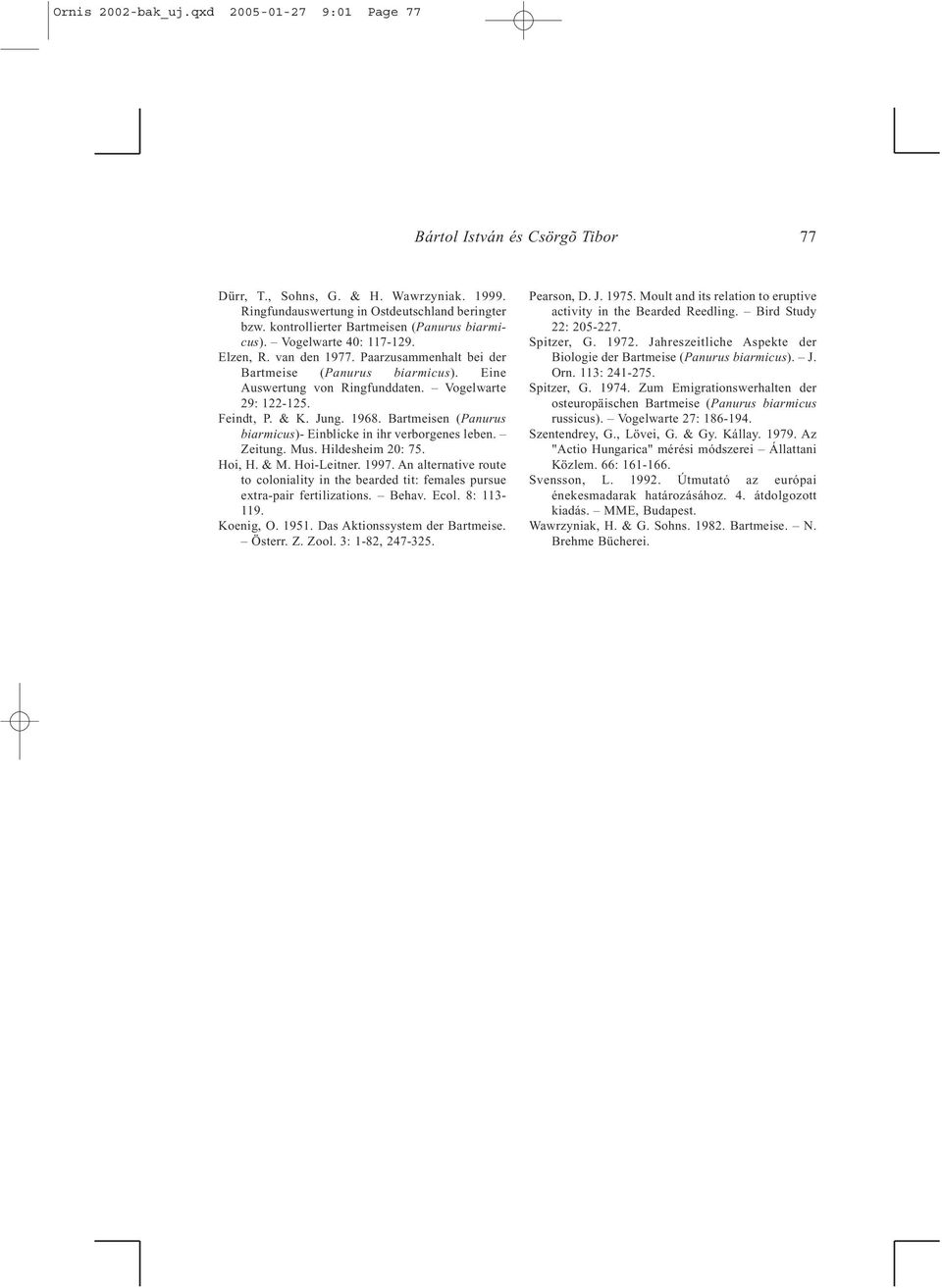 Vogelwarte 29: 122-125. Feindt, P. & K. Jung. 1968. Bartmeisen (Panurus biarmicus)- Einblicke in ihr verborgenes leben. Zeitung. Mus. Hildesheim 20: 75. Hoi, H. & M. Hoi-Leitner. 1997.